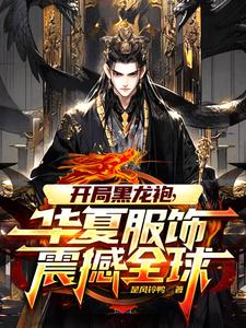 开局黑龙袍,华夏服饰震撼全球