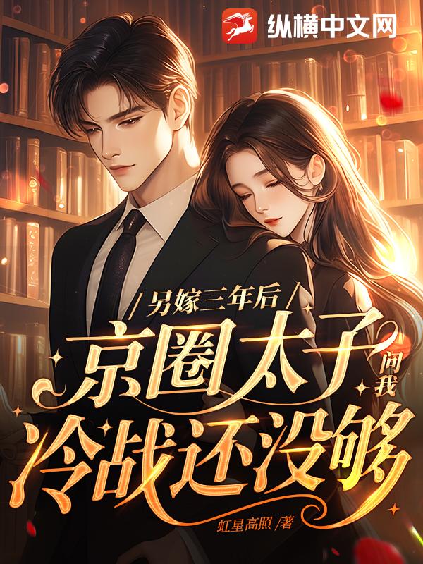 另嫁三年后,京圈太子问我冷战还没够?