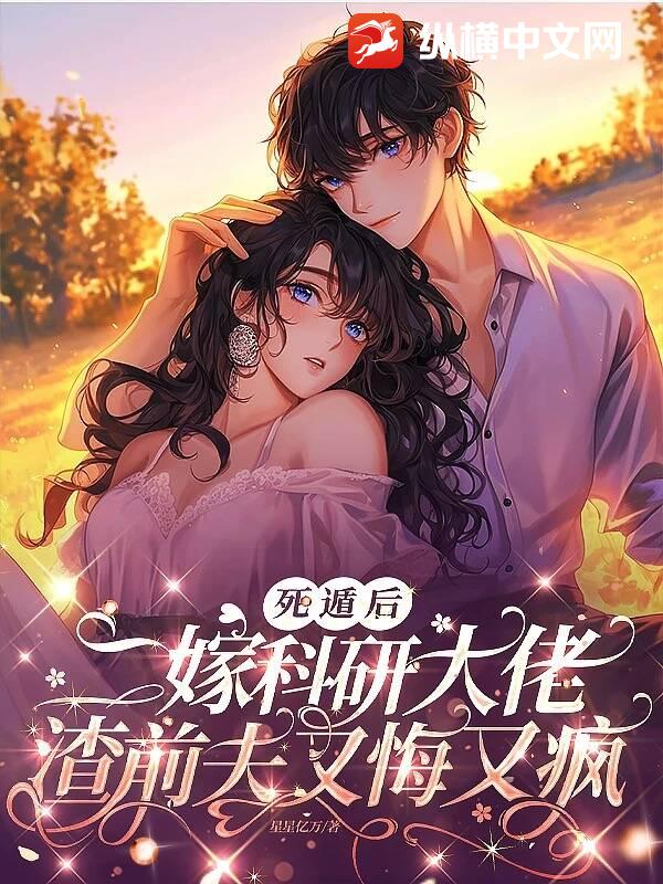 死遁后二嫁科研大佬,渣前夫又悔又疯