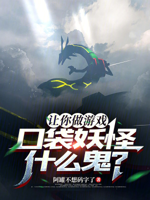 让你做游戏,口袋妖怪什么鬼?