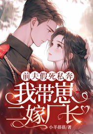 前夫假死私奔,我带崽二嫁厂长!
