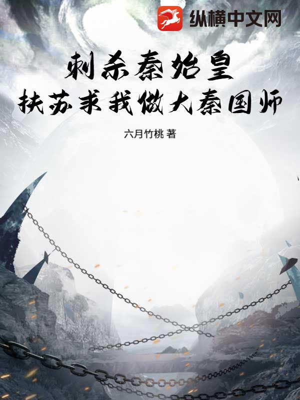 刺杀秦始皇,扶苏求我做大秦国师