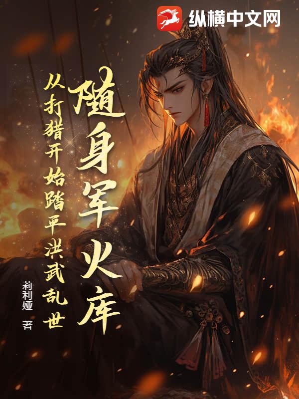 随身军火库,从打猎开始踏平洪武乱世