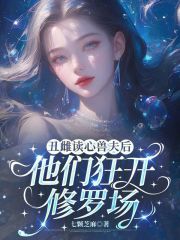 丑雌读心兽夫后,他们狂开修罗场