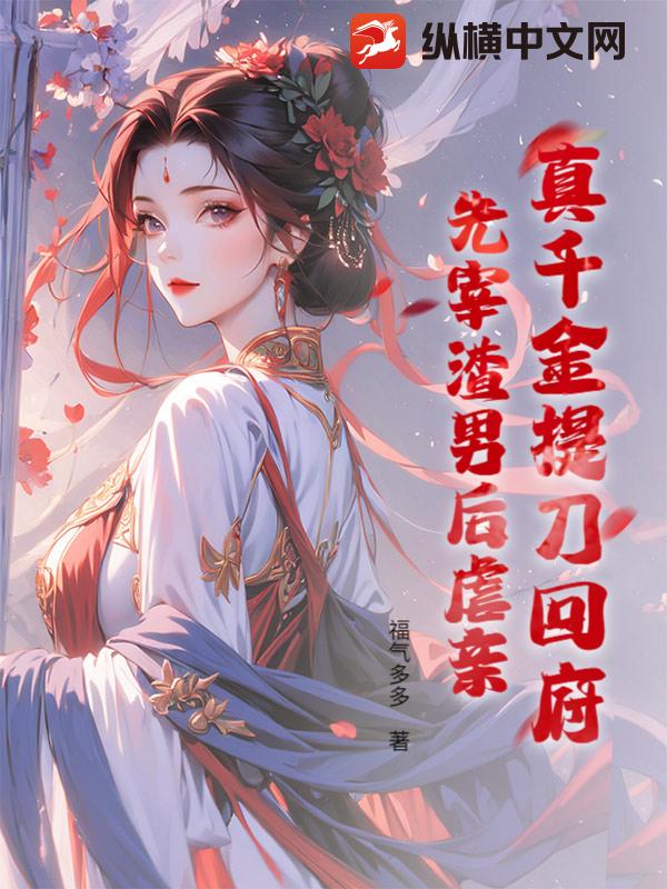 真千金提刀回府:先宰渣男后虐亲!