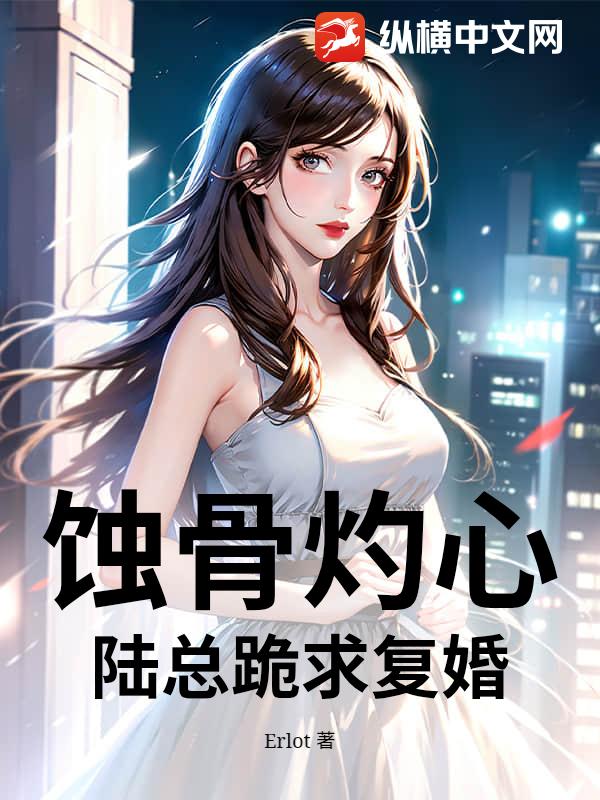 蚀骨灼心:陆总跪求复婚