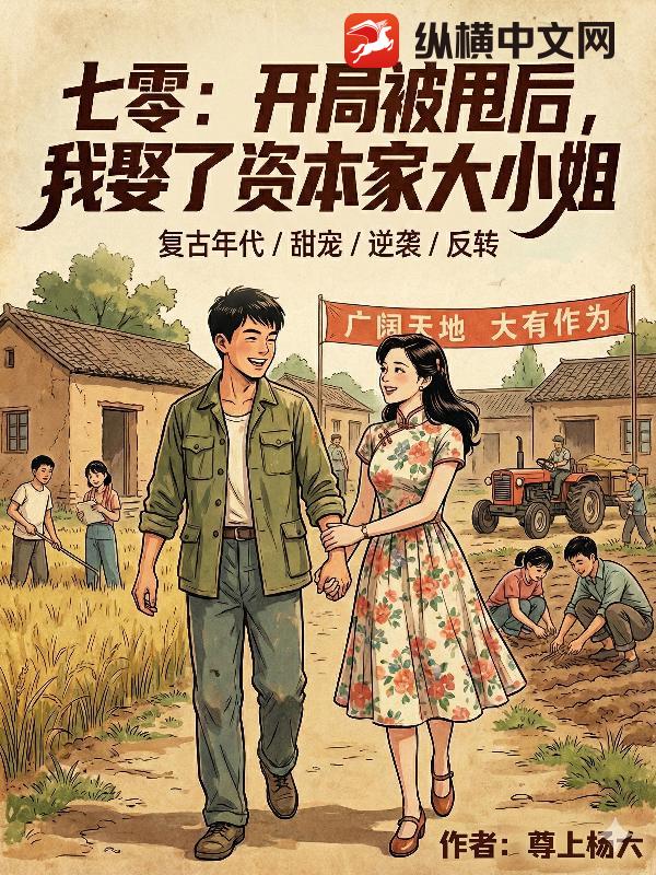 七零:开局被甩后,我娶了资本家大小姐