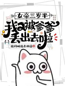 女帝三岁半,我又被爹爹丢出去啦