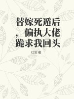 替嫁死遁后,偏执大佬跪求我回头