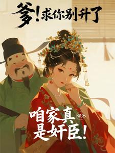 爹!求你别升了,咱家真是奸臣!