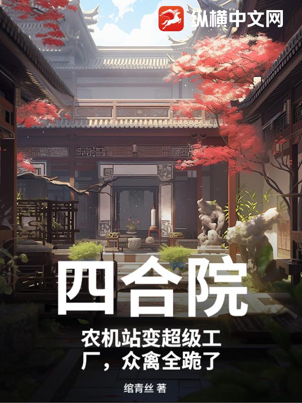 四合院:农机站变超级工厂,众禽全跪了