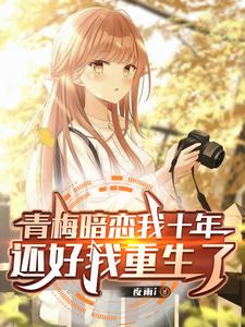 青梅暗恋我十年,还好我重生了