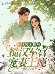 姐妹随军换嫁,糙汉军官宠妻上瘾