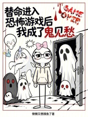 替命进入恐怖游戏后我成了鬼见愁