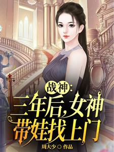 战神：三年后，女神带娃找上门