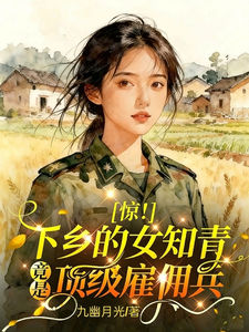 惊!下乡的女知青竟是顶级雇佣兵